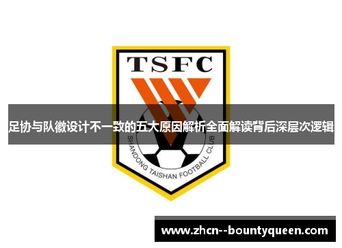 足协与队徽设计不一致的五大原因解析全面解读背后深层次逻辑