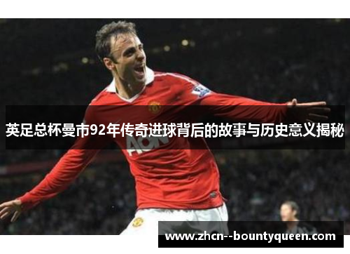 英足总杯曼市92年传奇进球背后的故事与历史意义揭秘
